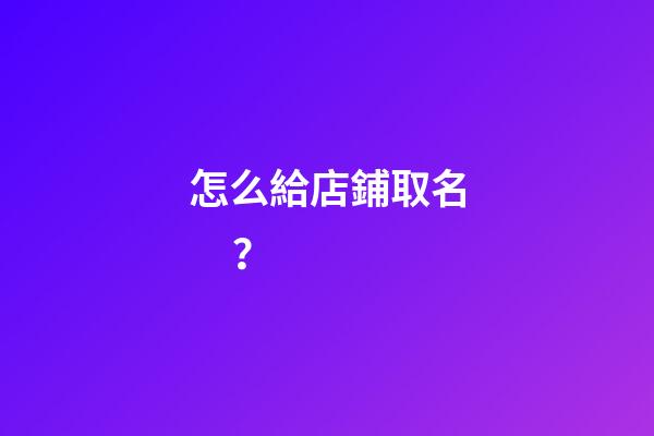 怎么給店鋪取名？-第1張-店鋪起名-玄機派